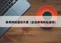 商務(wù)網(wǎng)站建設(shè)方案（企業(yè)商務(wù)網(wǎng)站建設(shè)）