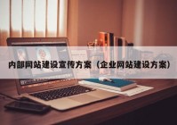 內(nèi)部網(wǎng)站建設(shè)宣傳方案（企業(yè)網(wǎng)站建設(shè)方案）