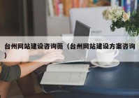 臺州網(wǎng)站建設(shè)咨詢薇（臺州網(wǎng)站建設(shè)方案咨詢）