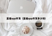 直播app開發(fā)（直播app開發(fā)多少錢）