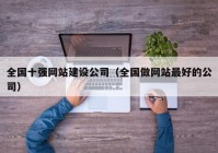 全國十強網站建設公司（全國做網站最好的公司）