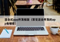 混合式app開發(fā)框架（常見混合開發(fā)的app有哪些）