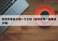 軟件開發(fā)多少錢一個(gè)工時(shí)（軟件開發(fā)一般要多少錢）