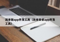 簡(jiǎn)單做app開發(fā)工具（簡(jiǎn)單安卓app開發(fā)工具）