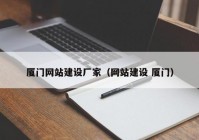 廈門(mén)網(wǎng)站建設(shè)廠家（網(wǎng)站建設(shè) 廈門(mén)）