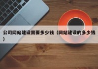 公司網(wǎng)站建設(shè)需要多少錢（網(wǎng)站建設(shè)的多少錢）