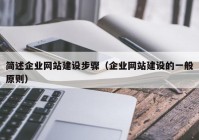 簡述企業(yè)網(wǎng)站建設(shè)步驟（企業(yè)網(wǎng)站建設(shè)的一般原則）