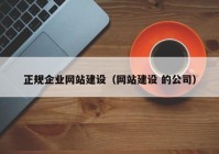 正規(guī)企業(yè)網(wǎng)站建設(shè)（網(wǎng)站建設(shè) 的公司）