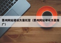 惠州網(wǎng)站建設(shè)方案托管（惠州網(wǎng)站建設(shè)方案推廣）