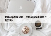 安卓app開發(fā)公司（手機app應用軟件開發(fā)公司）