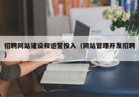 招聘網(wǎng)站建設和運營投入（網(wǎng)站管理開發(fā)招聘）