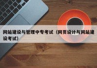 網(wǎng)站建設(shè)與管理中?？荚嚕ňW(wǎng)頁設(shè)計與網(wǎng)站建設(shè)考試）