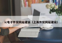 ic電子外貿(mào)網(wǎng)站建設（上海外貿(mào)網(wǎng)站建設）