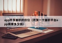 app開發(fā)兼職的價位（開發(fā)一個兼職平臺app需要多少錢）