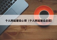 個(gè)人網(wǎng)站建設(shè)心得（個(gè)人網(wǎng)站建設(shè)總結(jié)）