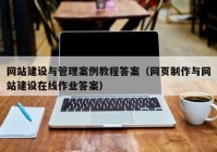 網(wǎng)站建設(shè)與管理案例教程答案（網(wǎng)頁(yè)制作與網(wǎng)站建設(shè)在線作業(yè)答案）