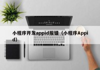 小程序開發(fā)appid報錯（小程序Appid）