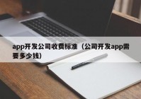 app開發(fā)公司收費(fèi)標(biāo)準(zhǔn)（公司開發(fā)app需要多少錢）