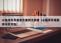 小程序開發(fā)需求方案例子步驟（小程序開發(fā)需求分析文檔）