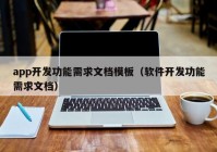 app開發(fā)功能需求文檔模板（軟件開發(fā)功能需求文檔）