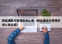 網(wǎng)站建設與管理實訓心得（網(wǎng)站建設與管理實訓心得總結）