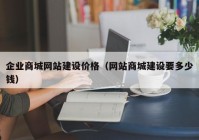 企業(yè)商城網(wǎng)站建設(shè)價(jià)格（網(wǎng)站商城建設(shè)要多少錢(qián)）