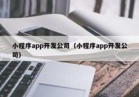 小程序app開(kāi)發(fā)公司（小程序app開(kāi)發(fā)公司）