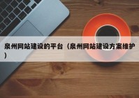 泉州網(wǎng)站建設(shè)的平臺（泉州網(wǎng)站建設(shè)方案維護(hù)）