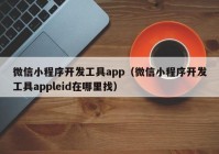 微信小程序開發(fā)工具app（微信小程序開發(fā)工具appleid在哪里找）