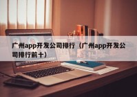 廣州app開發(fā)公司排行（廣州app開發(fā)公司排行前十）