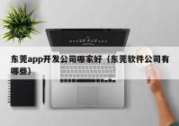 東莞app開發(fā)公司哪家好（東莞軟件公司有哪些）