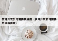 軟件開發(fā)公司需要的資質（軟件開發(fā)公司需要的資質要求）