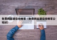 免費網(wǎng)站建設找哪家（免費網(wǎng)站建設找哪家公司好）