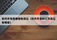 軟件開發(fā)需要哪些崗位（軟件開發(fā)的工作崗位有哪些）