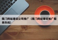 廈門網(wǎng)站建設(shè)公司推廣（廈門網(wǎng)站建設(shè)推廣服務(wù)熱線）