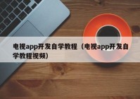 電視app開發(fā)自學(xué)教程（電視app開發(fā)自學(xué)教程視頻）