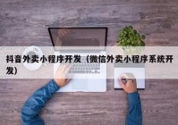 抖音外賣小程序開發(fā)（微信外賣小程序系統(tǒng)開發(fā)）