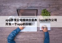 app開(kāi)發(fā)公司模塊價(jià)目表（app制作公司開(kāi)發(fā)一個(gè)app的價(jià)格）