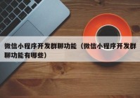 微信小程序開發(fā)群聊功能（微信小程序開發(fā)群聊功能有哪些）