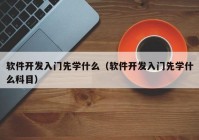 軟件開發(fā)入門先學(xué)什么（軟件開發(fā)入門先學(xué)什么科目）