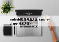 android軟件開發(fā)方案（android app 技術(shù)方案）