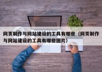 網(wǎng)頁制作與網(wǎng)站建設(shè)的工具有哪些（網(wǎng)頁制作與網(wǎng)站建設(shè)的工具有哪些圖片）